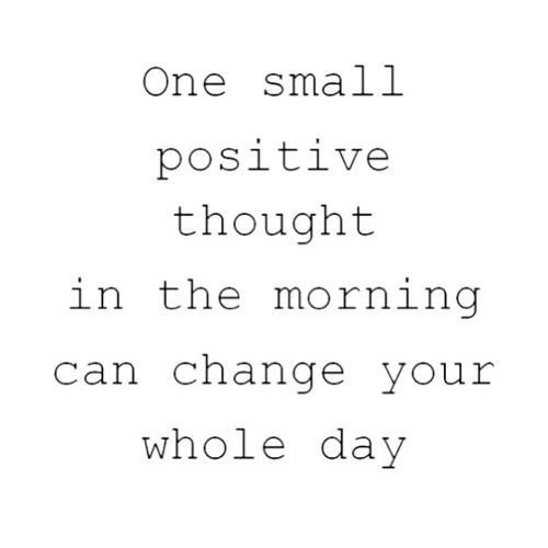 one-small-positive-thought-in-the-morning-can-change-your-whole-day-love-quote